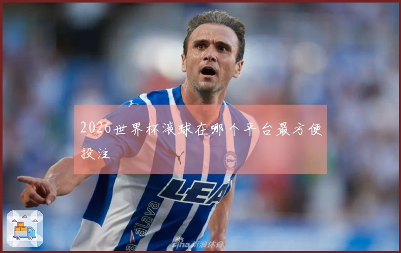 2026世界杯滚球在哪个平台最方便投注