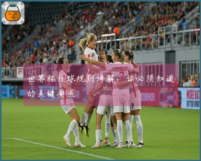 世界杯让球规则详解，你必须知道的关键要点