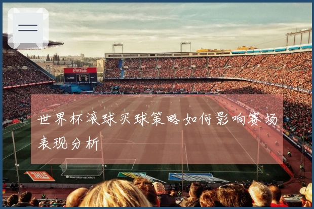 世界杯滚球买球策略如何影响赛场表现分析